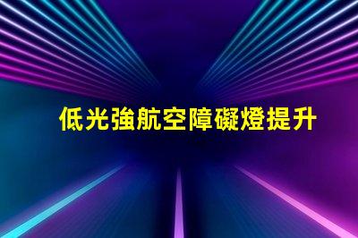 低光強航空障礙燈提升飛行安全的低光方案