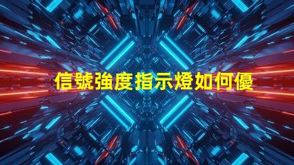 信號強度指示燈如何優化信號顯示以提升用戶體驗
