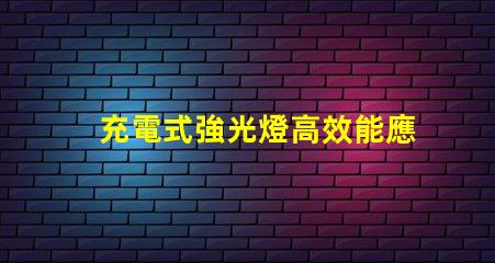 充電式強光燈高效能應急照明解決方案