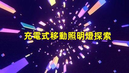 充電式移動照明燈探索便攜照明的便捷與高效