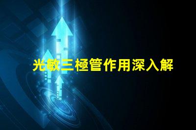 光敏三極管作用深入解析光敏三極管在自動化中的應用