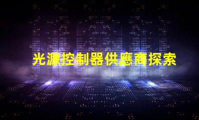 光源控制器供應商探索頂尖供應商的市場優勢