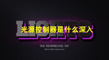 光源控制器是什么深入了解光源控制器的功能與應用