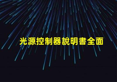 光源控制器說明書全面解析光源控制器的功能與應(yīng)用