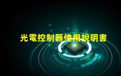 光電控制器使用說明書全面了解光電控制器功能與操作指南