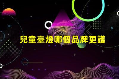 兒童臺燈哪個品牌更護眼護眼兒童臺燈品牌推薦