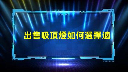 出售吸頂燈如何選擇適合您空間的吸頂燈