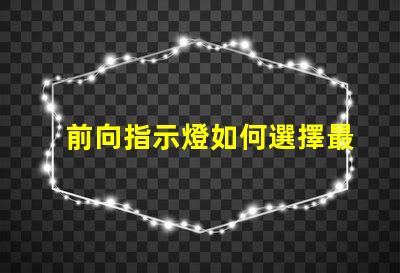 前向指示燈如何選擇最適合您需求的前向指示燈
