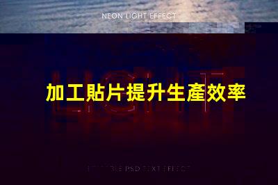 加工貼片提升生產效率的貼片加工解決方案