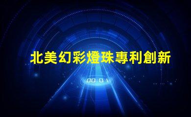 北美幻彩燈珠專利創新技術與應用解讀