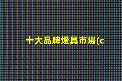 十大品牌燈具市場(chǎng)領(lǐng)先品牌解析,選擇最佳燈具不再難