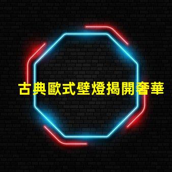 古典歐式壁燈揭開奢華與經典的完美結合