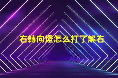 右轉向燈怎么打了解右轉向燈操作技巧的關鍵指南