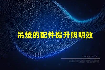 吊燈的配件提升照明效果的必備元素是什么