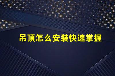 吊頂怎么安裝快速掌握吊頂安裝的實(shí)用技巧
