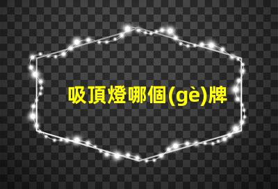 吸頂燈哪個(gè)牌子好專業(yè)評(píng)測的品牌推薦,助您挑選最佳選項(xiàng)