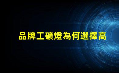 品牌工礦燈為何選擇高效能工礦燈提升生產力