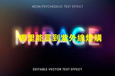 哪里能買到紫外線燈購買紫外線燈的最佳渠道分析