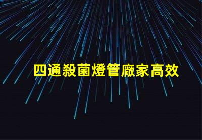 四通殺菌燈管廠家高效殺菌解決方案的選擇