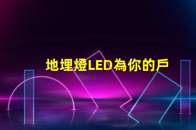 地埋燈LED為你的戶外空間增添獨特魅力