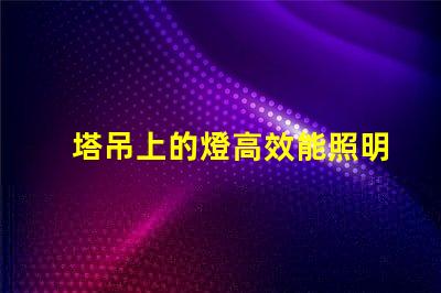 塔吊上的燈高效能照明解決方案的關鍵