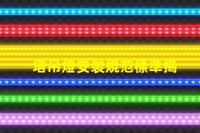 塔吊燈安裝規范標準揭秘塔吊燈安裝的關鍵標準與要求