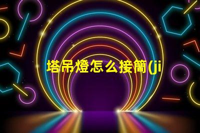 塔吊燈怎么接簡(jiǎn)單接線(xiàn)指南助您高效施工