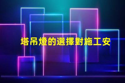 塔吊燈的選擇對施工安全有多重要施工安全與塔吊燈的密切關系