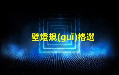 壁燈規(guī)格選擇適合您空間的壁燈類型