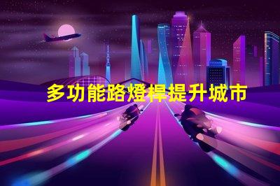 多功能路燈桿提升城市安全與便利的創新解決方案
