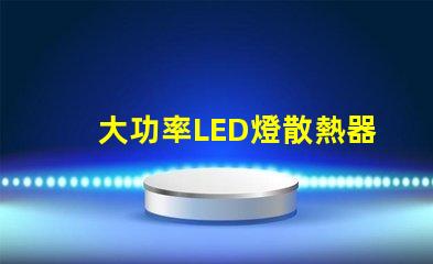 大功率LED燈散熱器提升散熱效率的關鍵選擇