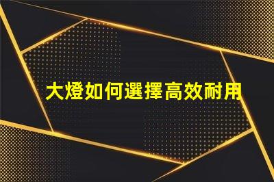 大燈如何選擇高效耐用的大燈