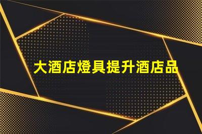 大酒店燈具提升酒店品位的關鍵燈具選擇