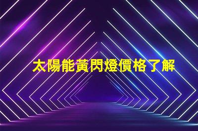 太陽能黃閃燈價格了解市場行情與選擇合適產(chǎn)品