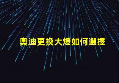 奧迪更換大燈如何選擇高性能LED大燈