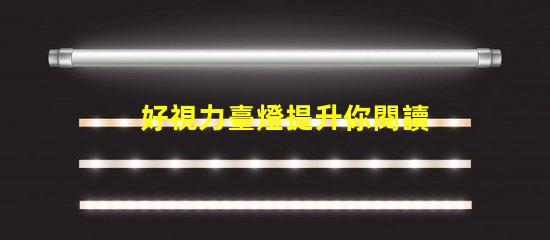 好視力臺燈提升你閱讀體驗的必備利器嗎