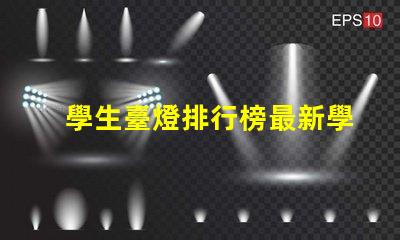 學生臺燈排行榜最新學生臺燈性能評測與推薦