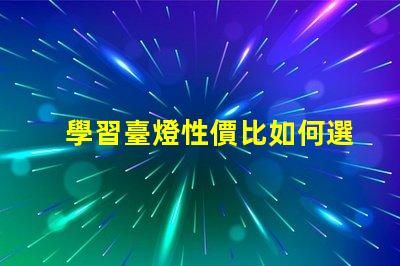 學習臺燈性價比如何選擇高性價比學習臺燈