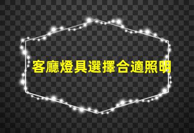 客廳燈具選擇合適照明提升居家氛圍