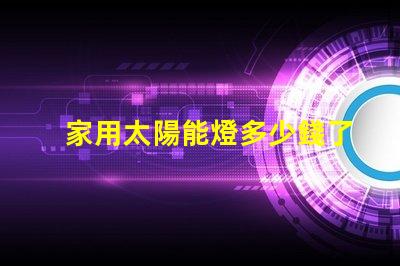 家用太陽能燈多少錢了解家用太陽能燈的市場價格及選擇技巧
