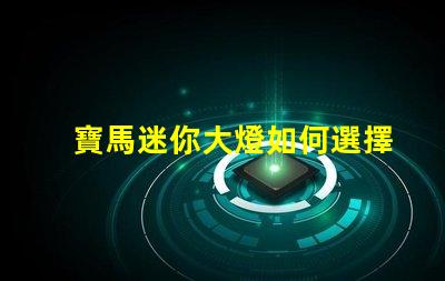 寶馬迷你大燈如何選擇高效能的LED燈具