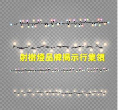 射樹燈品牌揭示行業領先品牌的選擇秘訣