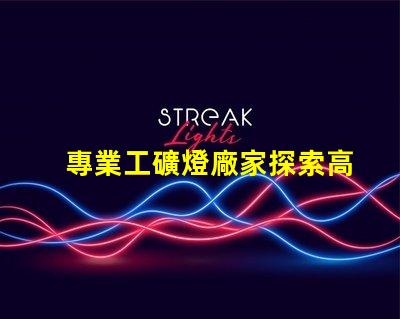 專業工礦燈廠家探索高效照明解決方案的先鋒