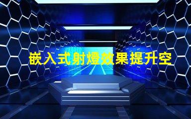 嵌入式射燈效果提升空間氛圍的燈光解決方案
