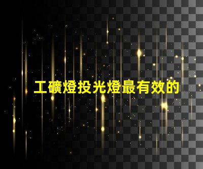 工礦燈投光燈最有效的工礦燈投光燈選擇指南