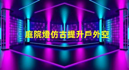 庭院燈仿古提升戶外空間品味的選擇
