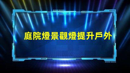 庭院燈景觀燈提升戶外氛圍的絕佳選擇