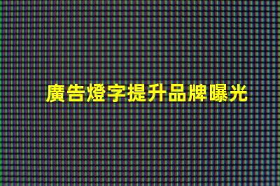 廣告燈字提升品牌曝光率的燈光解決方案,如何選擇