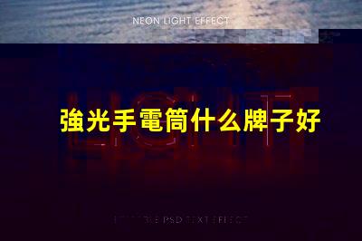 強光手電筒什么牌子好掌握最佳選擇的專業指南