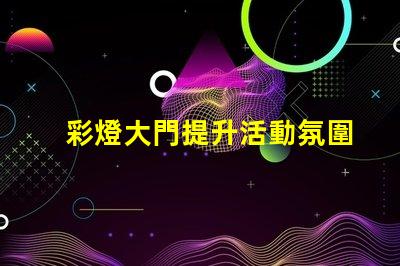 彩燈大門提升活動氛圍的創(chuàng)意選擇嗎